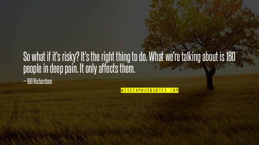 Only Thing To Do Quotes By Bill Richardson: So what if it's risky? It's the right