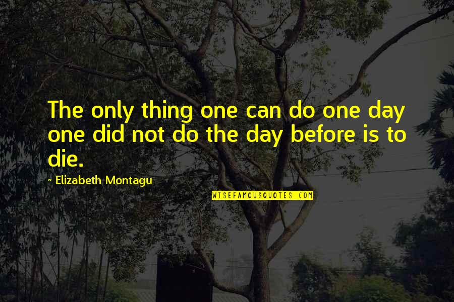 Only Thing To Do Quotes By Elizabeth Montagu: The only thing one can do one day