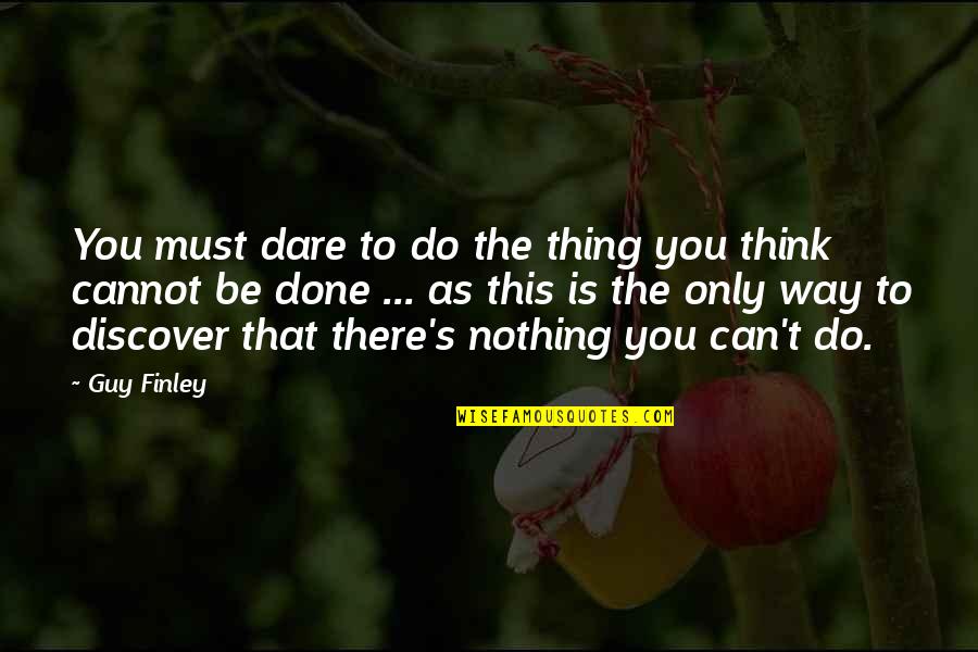 Only Thing To Do Quotes By Guy Finley: You must dare to do the thing you