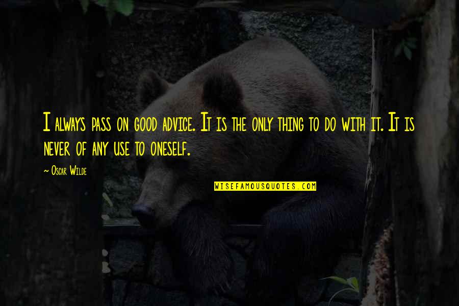 Only Thing To Do Quotes By Oscar Wilde: I always pass on good advice. It is