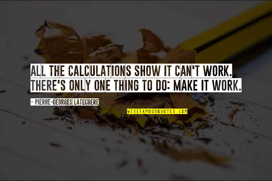 Only Thing To Do Quotes By Pierre-Georges Latecoere: All the calculations show it can't work. There's