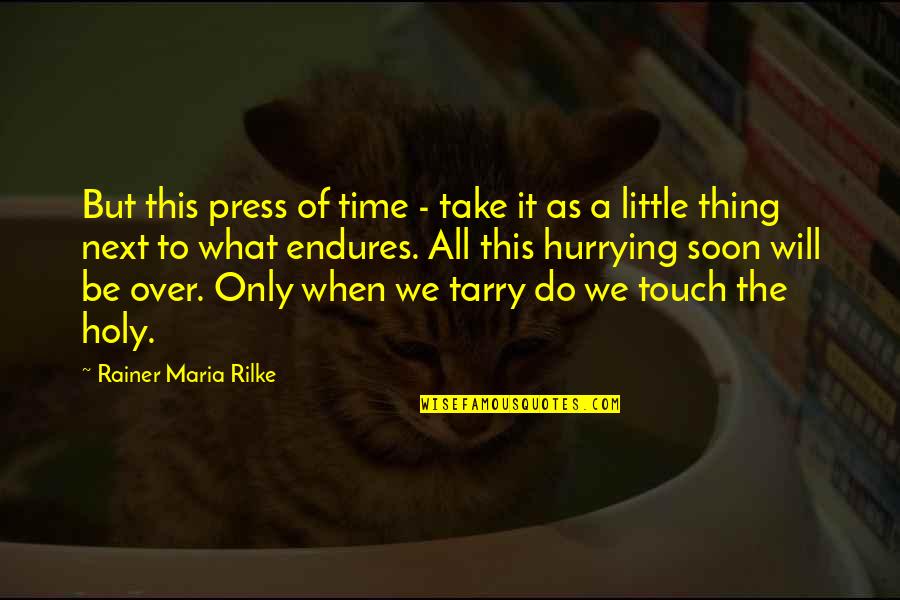 Only Thing To Do Quotes By Rainer Maria Rilke: But this press of time - take it