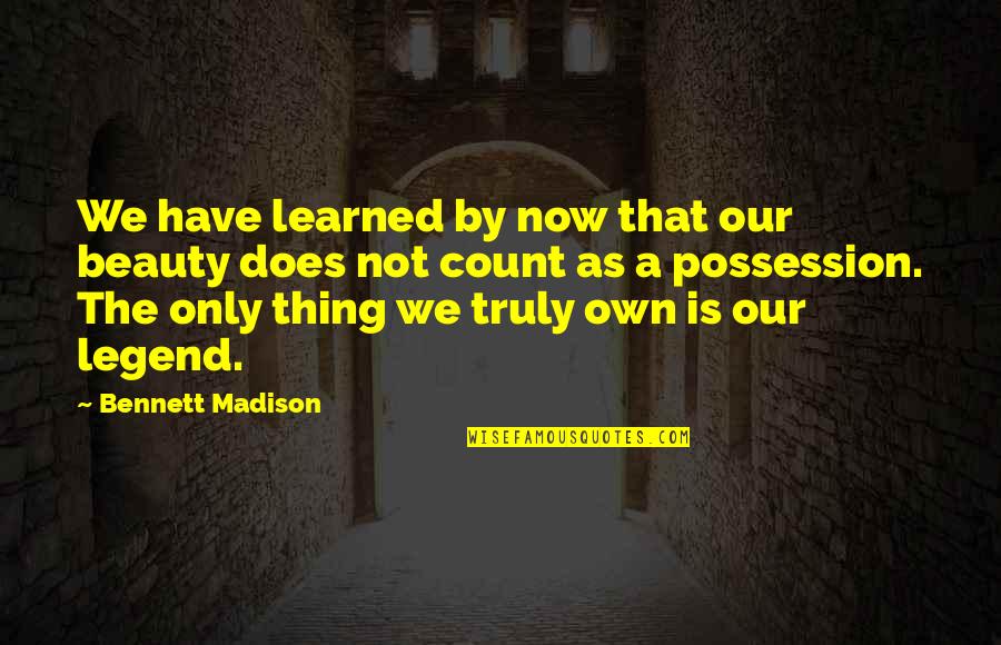 Only Thing We Truly Own Quotes By Bennett Madison: We have learned by now that our beauty