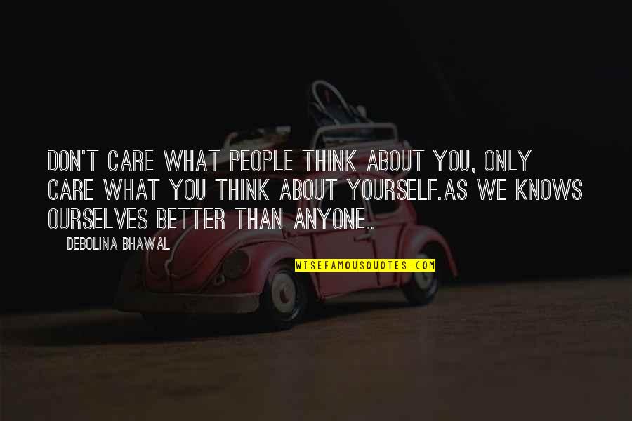 Only Think About Yourself Quotes By Debolina Bhawal: Don't care what people think about you, Only
