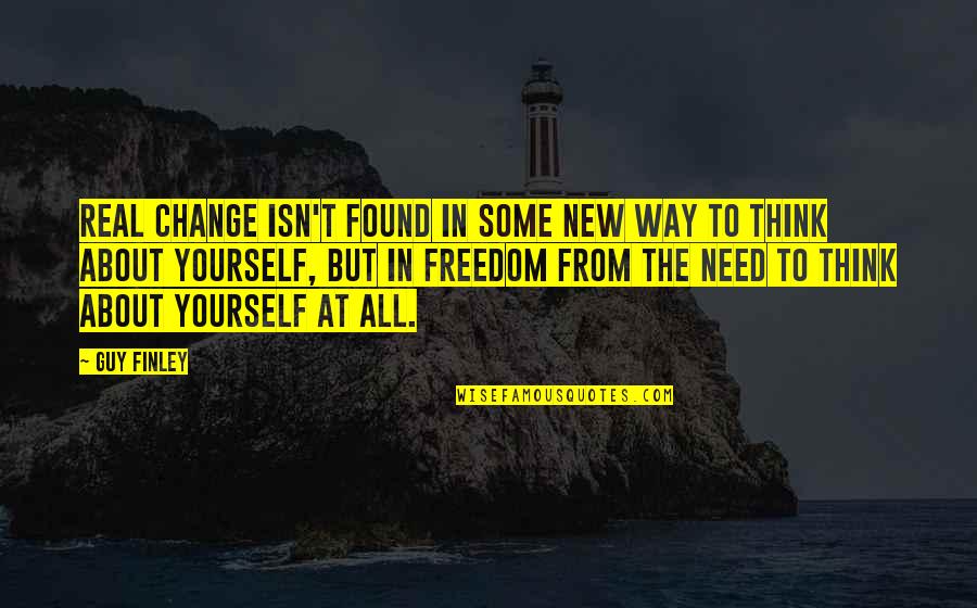 Only Think About Yourself Quotes By Guy Finley: Real change isn't found in some new way