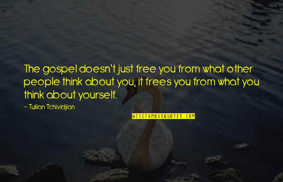 Only Think About Yourself Quotes By Tullian Tchividjian: The gospel doesn't just free you from what