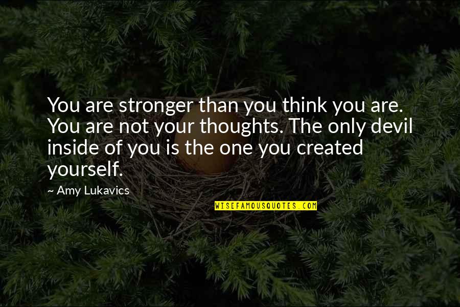 Only Think Of Yourself Quotes By Amy Lukavics: You are stronger than you think you are.