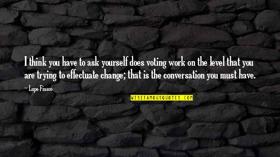 Only Think Of Yourself Quotes By Lupe Fiasco: I think you have to ask yourself does