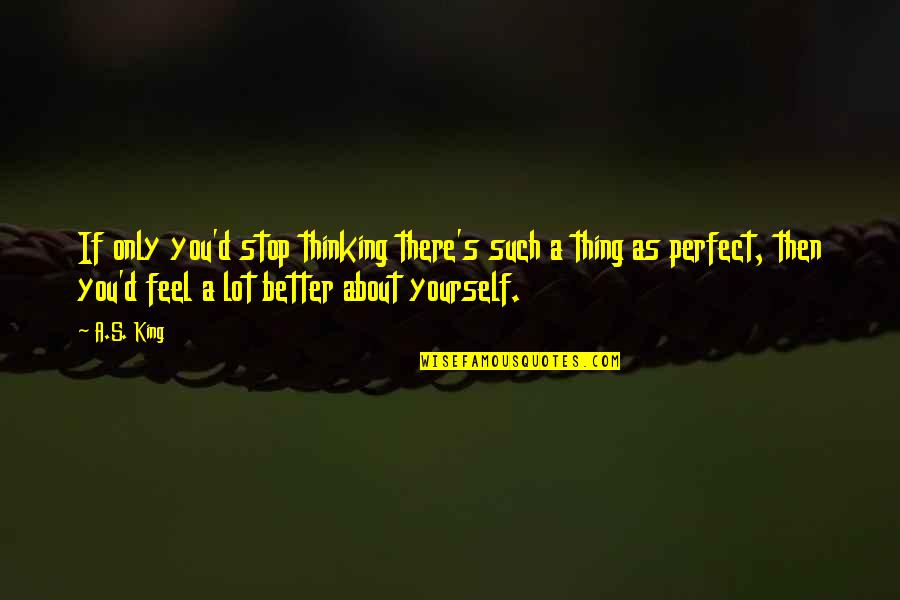 Only Thinking About Yourself Quotes By A.S. King: If only you'd stop thinking there's such a