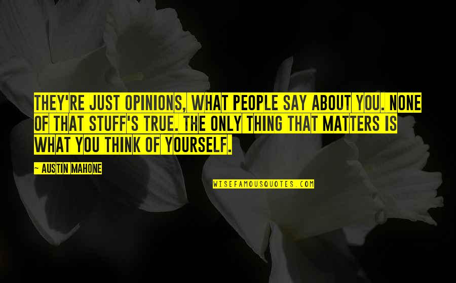 Only Thinking About Yourself Quotes By Austin Mahone: They're just opinions, what people say about you.