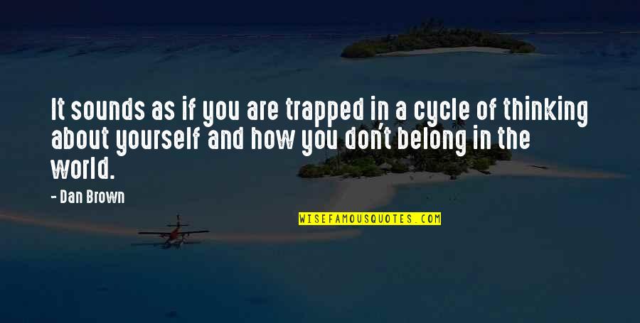 Only Thinking About Yourself Quotes By Dan Brown: It sounds as if you are trapped in