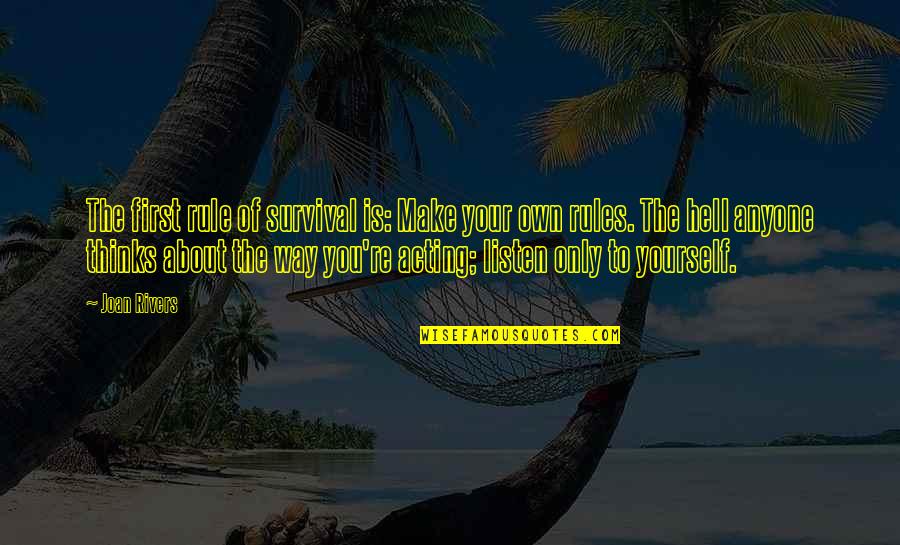 Only Thinking About Yourself Quotes By Joan Rivers: The first rule of survival is: Make your