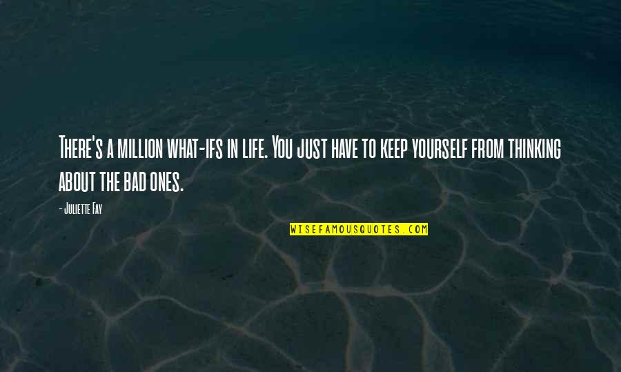 Only Thinking About Yourself Quotes By Juliette Fay: There's a million what-ifs in life. You just