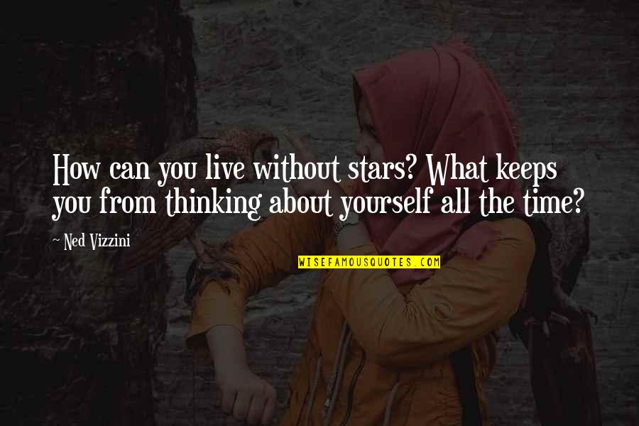 Only Thinking About Yourself Quotes By Ned Vizzini: How can you live without stars? What keeps