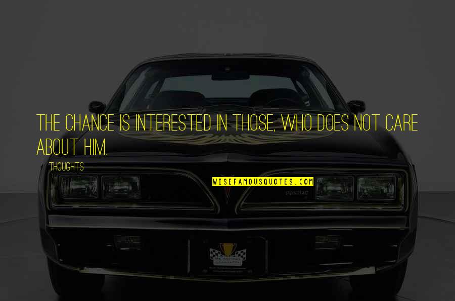 Only Those Who Care About You Quotes By Thoughts: The chance is interested in those, who does