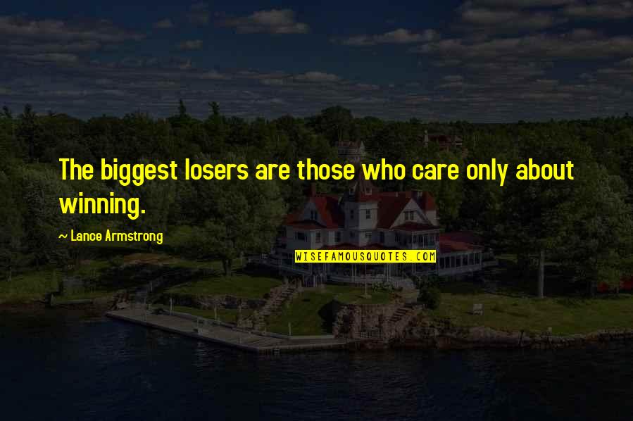 Only Those Who Care Quotes By Lance Armstrong: The biggest losers are those who care only Only Those Who Care Quotes By Lance Armstrong: The biggest losers are those who care only