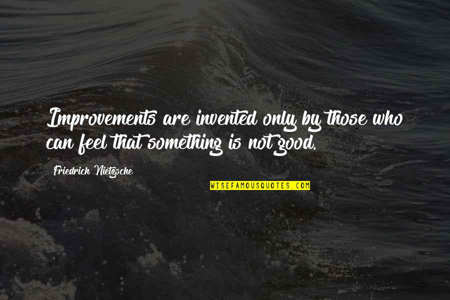 Only Those Who Quotes By Friedrich Nietzsche: Improvements are invented only by those who can