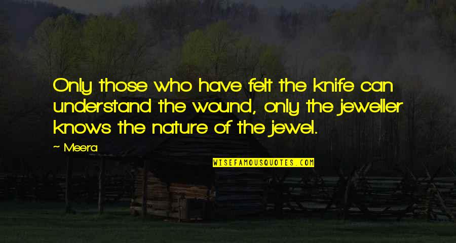 Only Those Who Quotes By Meera: Only those who have felt the knife can