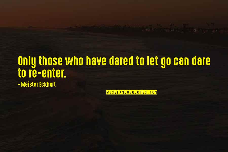 Only Those Who Quotes By Meister Eckhart: Only those who have dared to let go