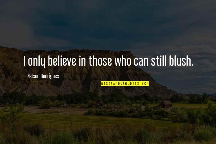 Only Those Who Quotes By Nelson Rodrigues: I only believe in those who can still
