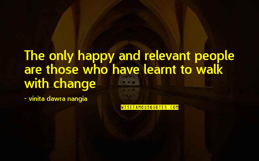 Only Those Who Quotes By Vinita Dawra Nangia: The only happy and relevant people are those