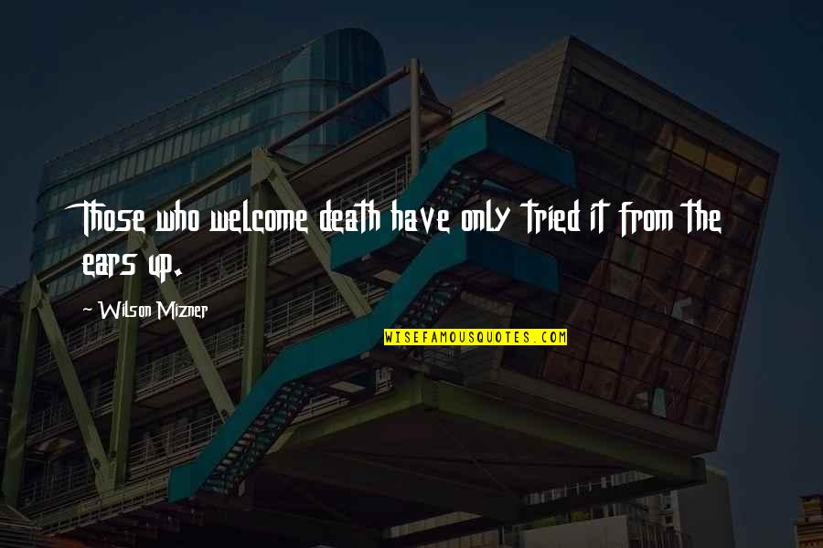 Only Those Who Quotes By Wilson Mizner: Those who welcome death have only tried it