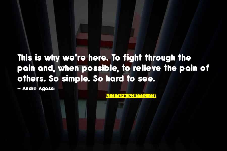 Only Through Pain Quotes By Andre Agassi: This is why we're here. To fight through