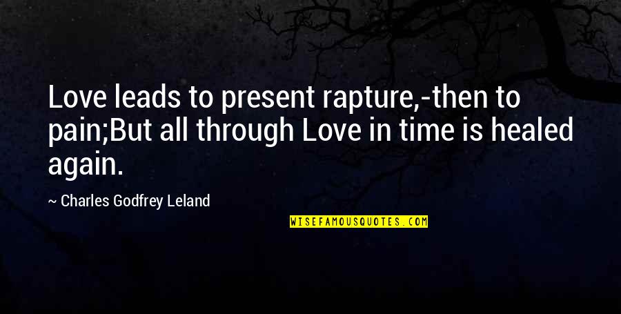 Only Through Pain Quotes By Charles Godfrey Leland: Love leads to present rapture,-then to pain;But all