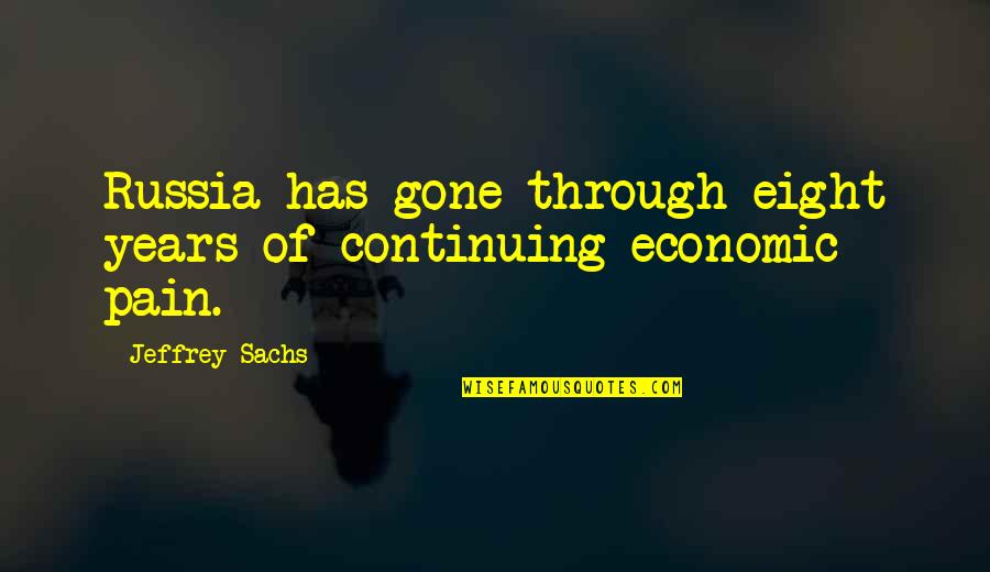 Only Through Pain Quotes By Jeffrey Sachs: Russia has gone through eight years of continuing