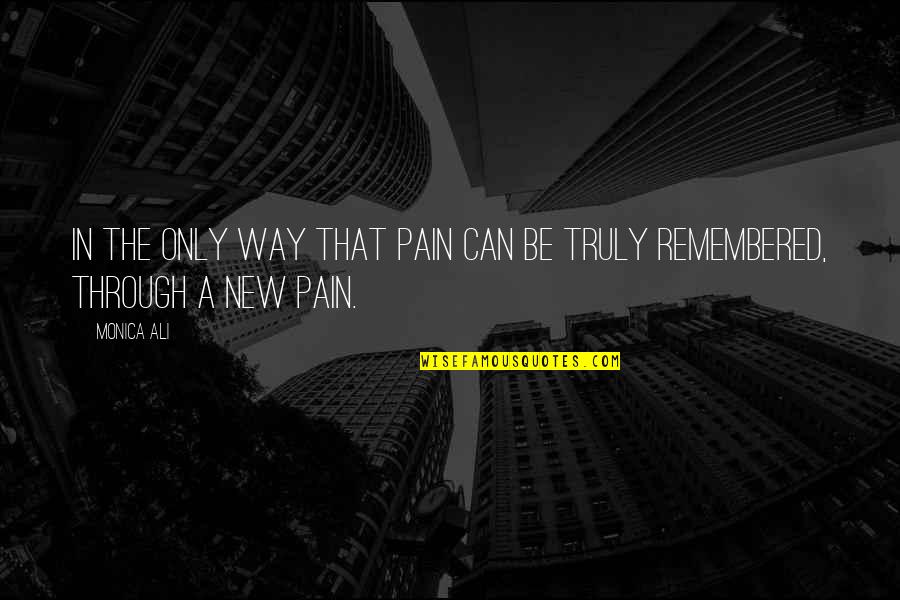 Only Through Pain Quotes By Monica Ali: In the only way that pain can be