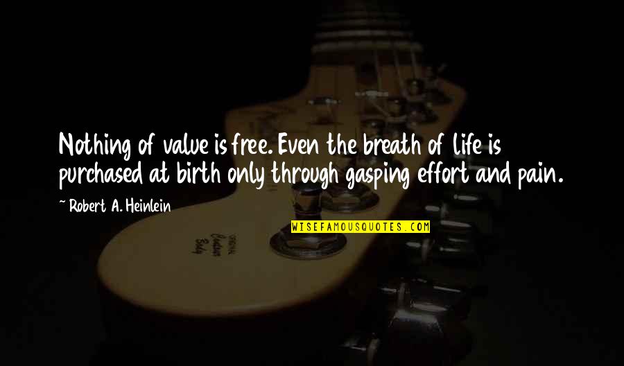 Only Through Pain Quotes By Robert A. Heinlein: Nothing of value is free. Even the breath