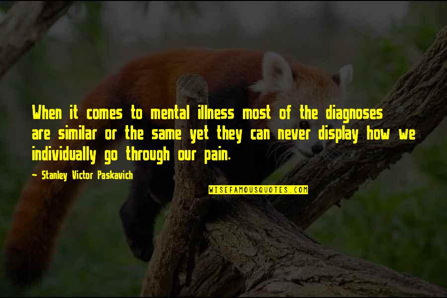 Only Through Pain Quotes By Stanley Victor Paskavich: When it comes to mental illness most of