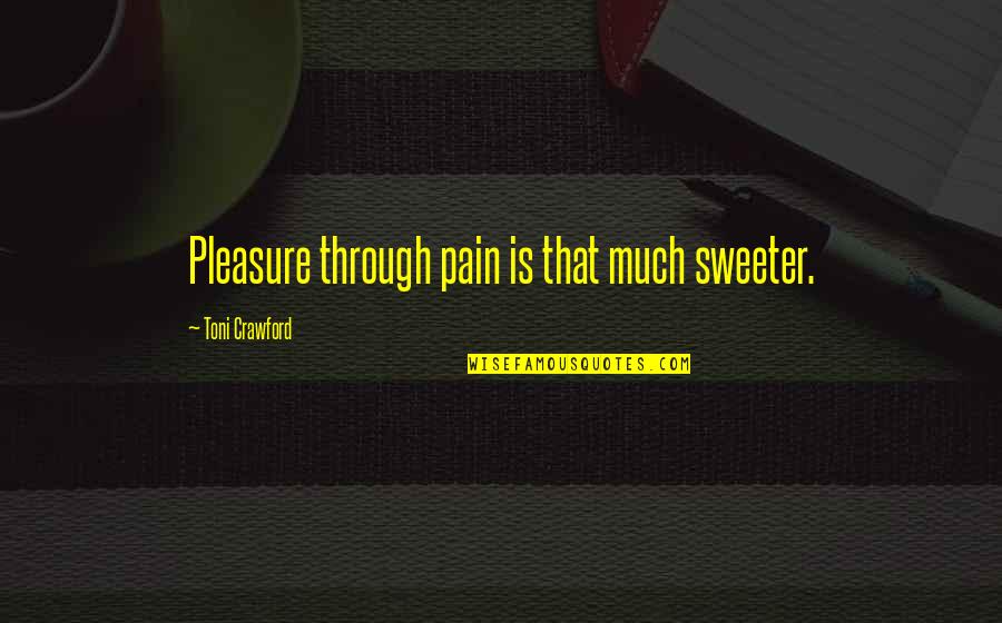 Only Through Pain Quotes By Toni Crawford: Pleasure through pain is that much sweeter.