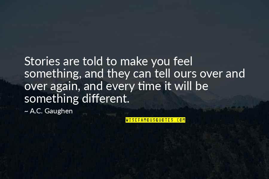 Only Time Can Tell Quotes By A.C. Gaughen: Stories are told to make you feel something,