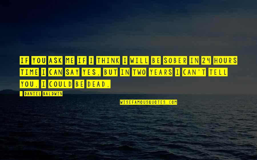 Only Time Can Tell Quotes By Daniel Baldwin: If you ask me if I think I