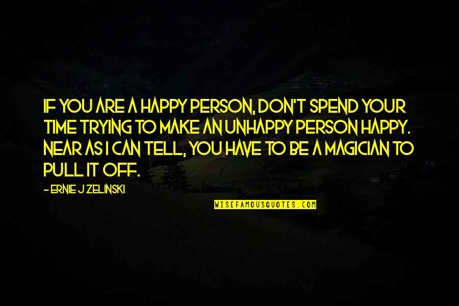 Only Time Can Tell Quotes By Ernie J Zelinski: If you are a happy person, don't spend