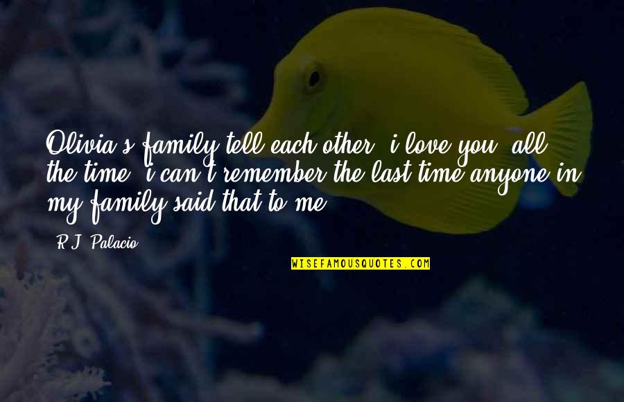 Only Time Can Tell Quotes By R.J. Palacio: Olivia's family tell each other "i love you"