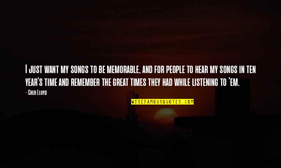 Only Time People Remember You Quotes By Cher Lloyd: I just want my songs to be memorable, Only Time People Remember You Quotes By Cher Lloyd: I just want my songs to be memorable,