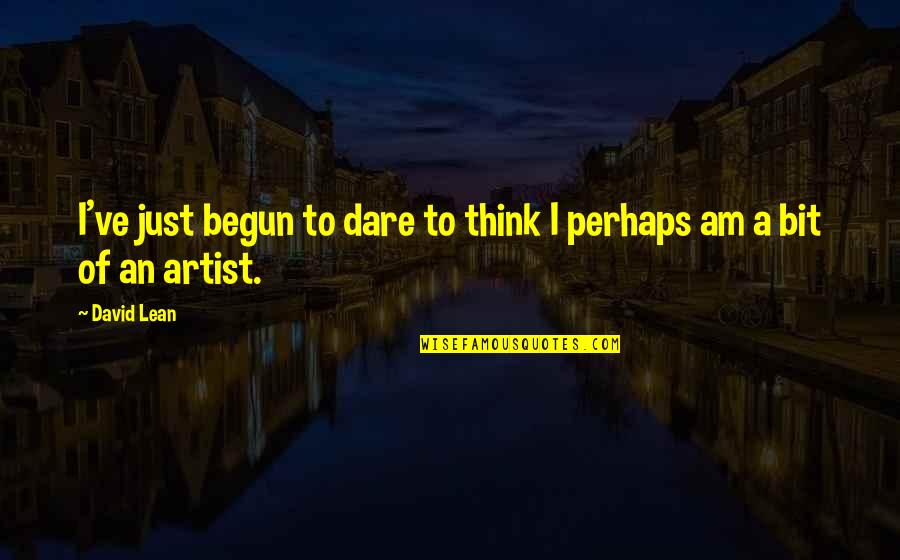 Only Time People Remember You Quotes By David Lean: I've just begun to dare to think I