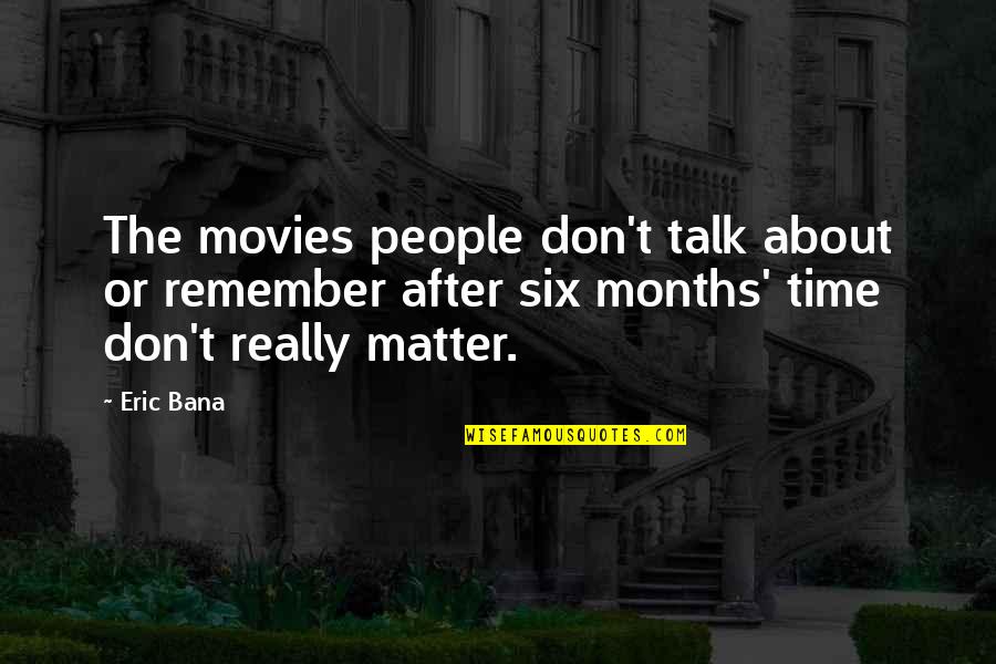 Only Time People Remember You Quotes By Eric Bana: The movies people don't talk about or remember Only Time People Remember You Quotes By Eric Bana: The movies people don't talk about or remember