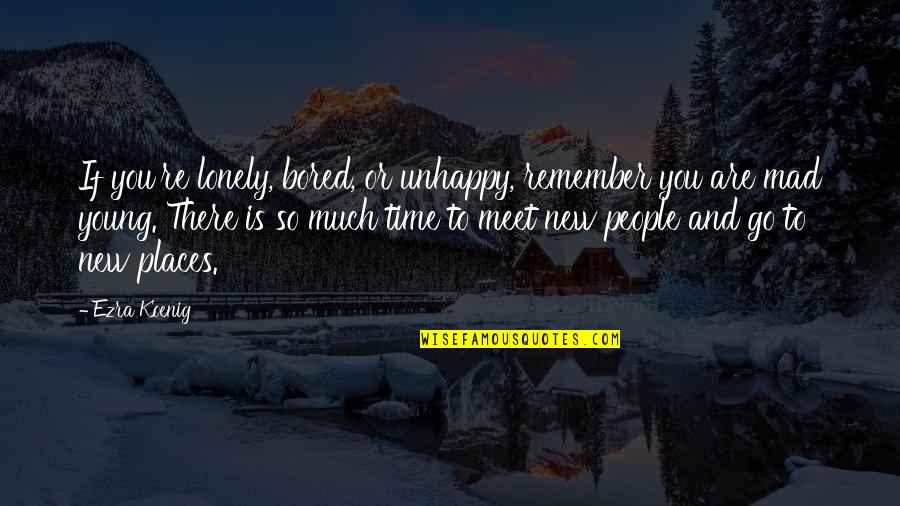 Only Time People Remember You Quotes By Ezra Koenig: If you're lonely, bored, or unhappy, remember you