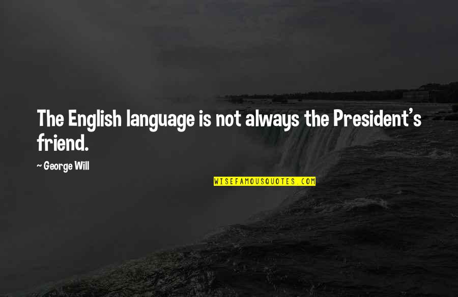 Only Time People Remember You Quotes By George Will: The English language is not always the President's