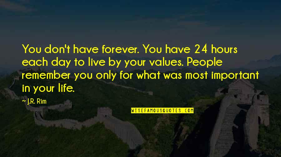 Only Time People Remember You Quotes By J.R. Rim: You don't have forever. You have 24 hours Only Time People Remember You Quotes By J.R. Rim: You don't have forever. You have 24 hours
