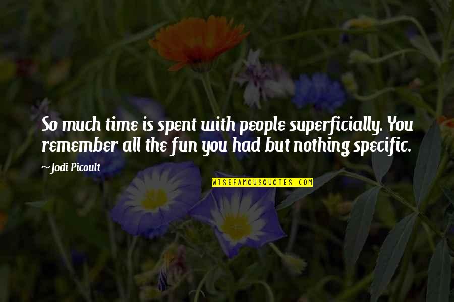 Only Time People Remember You Quotes By Jodi Picoult: So much time is spent with people superficially.