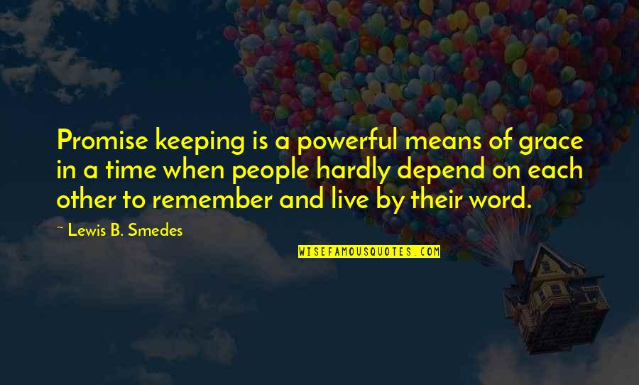 Only Time People Remember You Quotes By Lewis B. Smedes: Promise keeping is a powerful means of grace Only Time People Remember You Quotes By Lewis B. Smedes: Promise keeping is a powerful means of grace