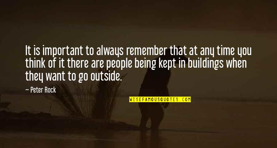 Only Time People Remember You Quotes By Peter Rock: It is important to always remember that at Only Time People Remember You Quotes By Peter Rock: It is important to always remember that at