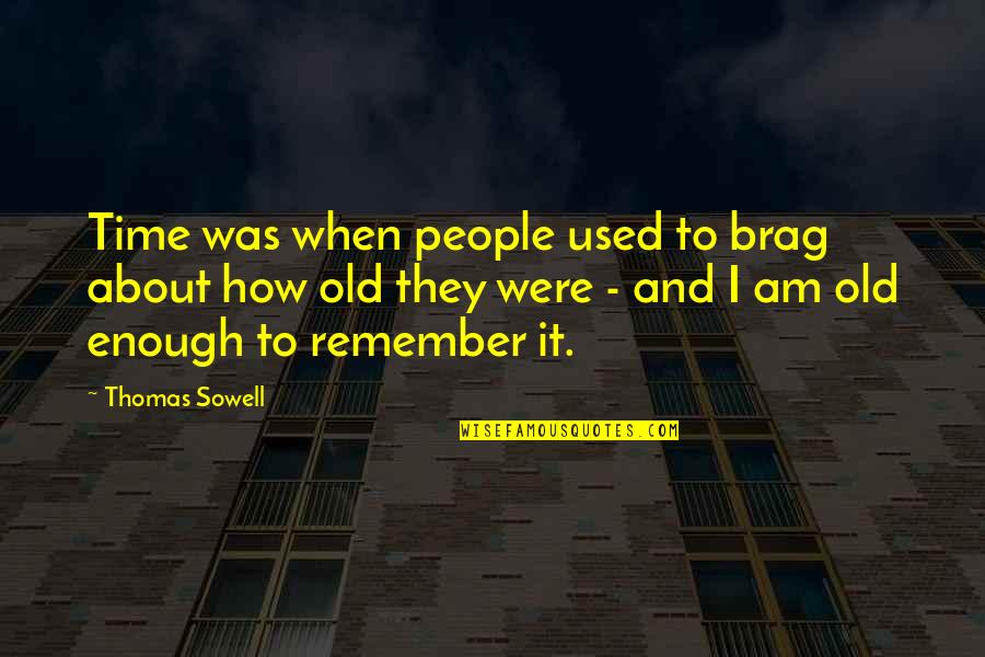 Only Time People Remember You Quotes By Thomas Sowell: Time was when people used to brag about Only Time People Remember You Quotes By Thomas Sowell: Time was when people used to brag about