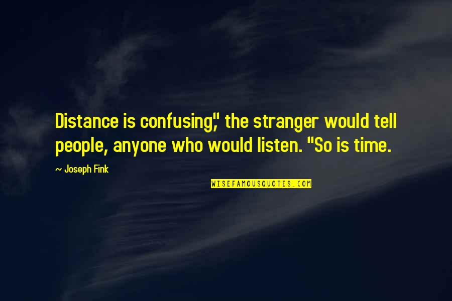 Only Time Would Tell Quotes By Joseph Fink: Distance is confusing," the stranger would tell people,