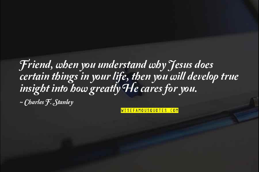 Only True Friend Will Quotes By Charles F. Stanley: Friend, when you understand why Jesus does certain