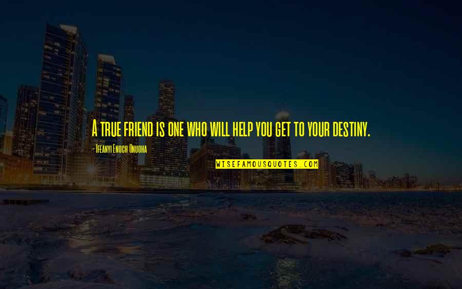 Only True Friend Will Quotes By Ifeanyi Enoch Onuoha: A true friend is one who will help